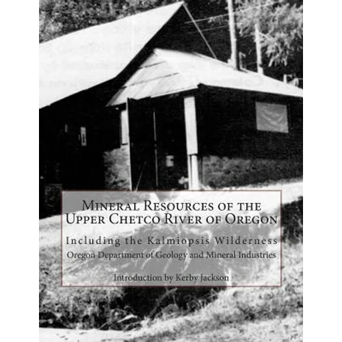 Mineral Resources of the Upper Chetco River of Oregon: Including the Kalmiopsis Wilderness - Paperback