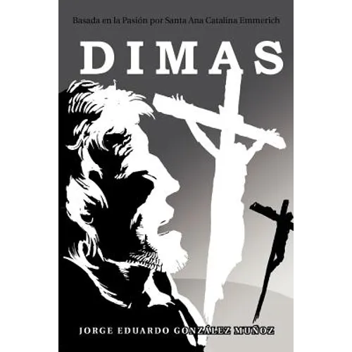 Dimas: Basada En La Pasi N Por Santa Ana Catalina Emmerich - Paperback