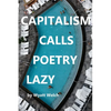 Capitalism Calls Poetry Lazy - Paperback