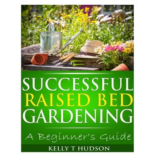 Successful Raised Bed Gardening: A Beginner's Guide - Paperback
