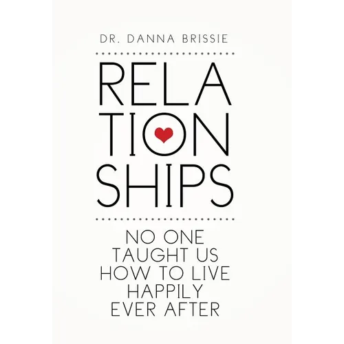 Relationships: No One Taught Us How to Live Happily Ever After - Hardcover