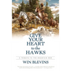 Give Your Heart to the Hawks: A Tribute to the Mountain Men - Paperback