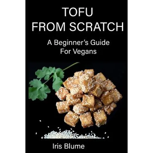 Tofu From Scratch: A Beginner's Guide For Vegans - Paperback