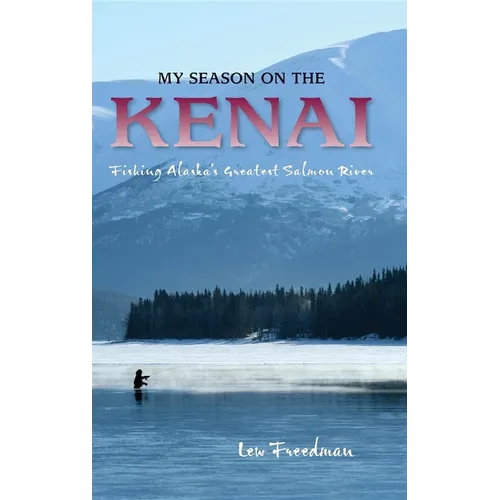 My Season on the Kenai: Fishing Alaska's Greatest Salmon River - Paperback