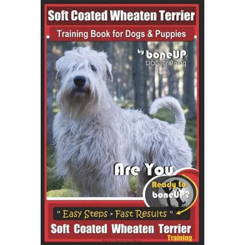 Soft Coated Wheaten Terrier Training Book for Dogs & Puppies by BoneUp Dog Training: Are You Ready to Bone Up? Simple Steps Fast Results Soft Coated W - Paperback