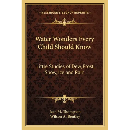 Water Wonders Every Child Should Know: Little Studies of Dew, Frost, Snow, Ice and Rain - Paperback