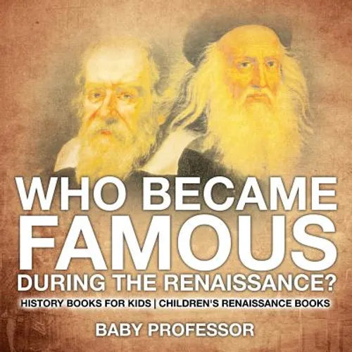 Who Became Famous during the Renaissance? History Books for Kids Children's Renaissance Books - Paperback