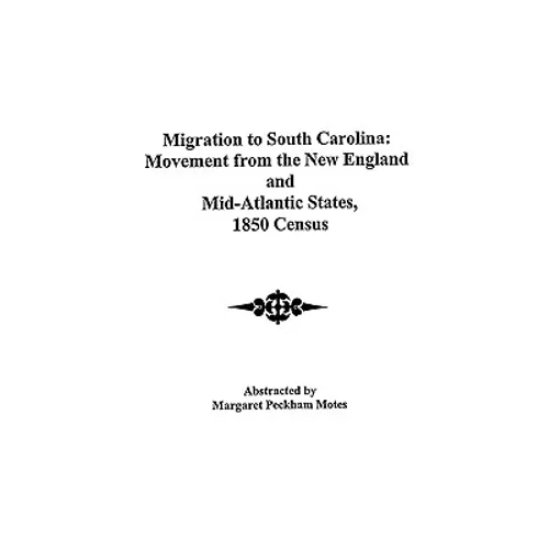 Migration to South Carolina: Movement from New England and Mid-Atlantic States, 1850 Census - Paperback