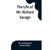 The Life of Mr. Richard Savage: Who was Condemn'd with Mr. James Gregory, the last Sessions at the Old Baily, for the Murder of Mr. James Sinclair, at - Paperback
