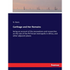 Carthage and Her Remains: being an account of the excavations and researches on the site of the Phoenician metropolis in Africa, and other adjacent pl - Paperback