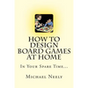 How To Design Board Games At Home In Your Spare Time - Paperback