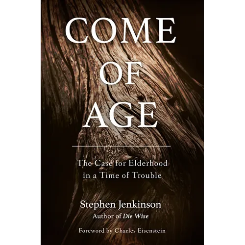 Come of Age: The Case for Elderhood in a Time of Trouble - Paperback