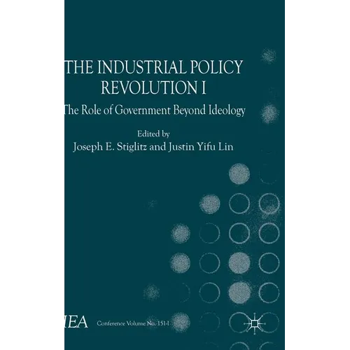 The Industrial Policy Revolution I: The Role of Government Beyond Ideology - Hardcover