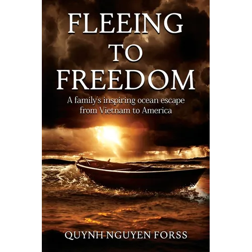 Fleeing to Freedom: A Family's Inspiring Ocean Escape from Vietnam to America - Paperback