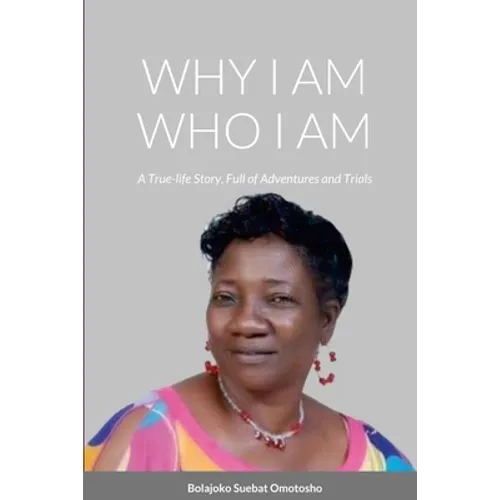 Why I Am Who I Am: A True-Life Story, Full of Adventures and Trials - Paperback