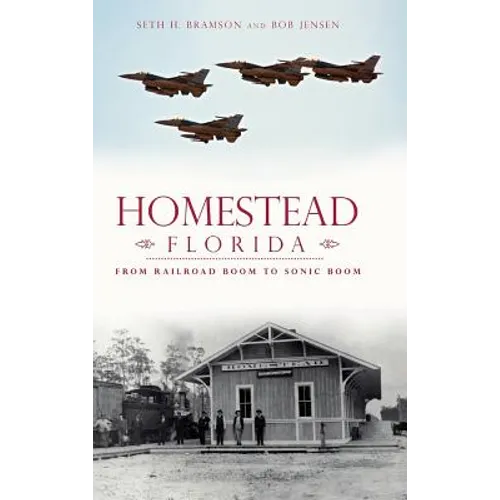 Homestead, Florida: From Railroad Boom to Sonic Boom - Hardcover