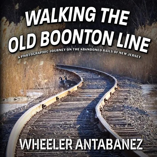 Walking the Old Boonton Line: A Photographic Journey on the Abandoned Rails of New Jersey - Paperback