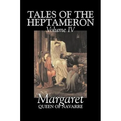 Tales of the Heptameron, Vol. IV of V by Margaret, Queen of Navarre, Fiction, Classics, Literary, Action & Adventure - Hardcover
