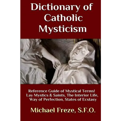 Dictionary of Catholic Mysticism: Mystical Terms Concerning The Lives of Lay Mystics and Saints - Paperback