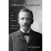 A Matter of Complexion: The Life and Fictions of Charles W. Chesnutt - Hardcover