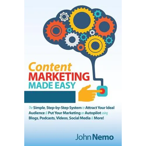 Content Marketing Made Easy: The Simple, Step-by-Step System to Attract Your Ideal Audience & Put Your Marketing on Autopilot using Blogs, Podcasts, V - Paperback