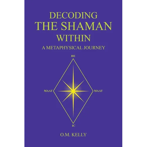 Decoding the Shaman Within: A Metaphysical Journey - Paperback