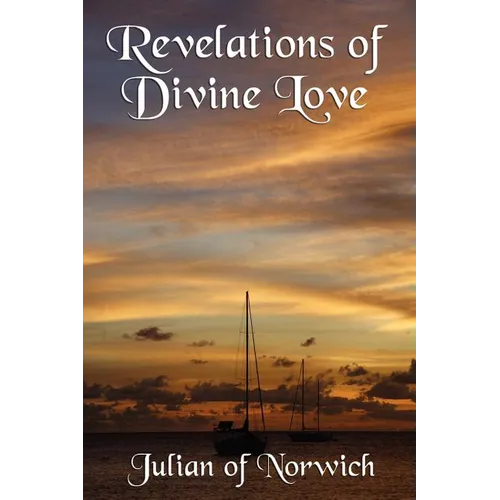 Revelations of Divine Love: A Classic Work of Christian Mysticism and Divine Love - Paperback