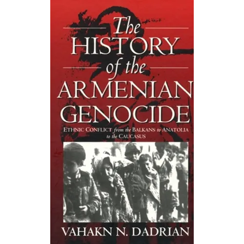 The History of the Armenian Genocide: Ethnic Conflict from the Balkans to Anatolia to the Caucasus - Paperback