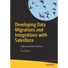 Developing Data Migrations and Integrations with Salesforce: Patterns and Best Practices - Paperback