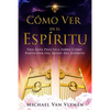 Como Ver en el Espíritu: Una Guía Práctica Sobre Cómo Participar Del Reino Del Espíritu - Paperback
