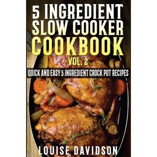 5 Ingredient Slow Cooker Cookbook - Volume 2: More Quick and Easy 5 Ingredient Crock Pot Recipes - Paperback