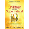 Children and the Supernatural: True Accounts of Kids Unlocking the Power of God Through Visions, Healing, and Miracles - Paperback