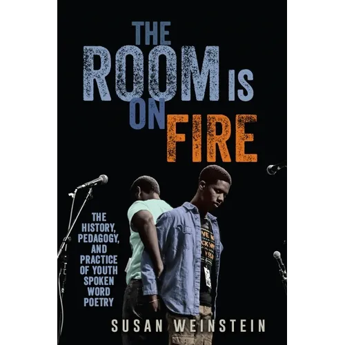 The Room Is on Fire: The History, Pedagogy, and Practice of Youth Spoken Word Poetry - Paperback