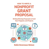 How To Write A Nonprofit Grant Proposal: Writing Winning Proposals To Fund Your Programs And Projects - Paperback