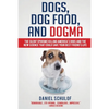 Dogs, Dog Food, and Dogma: The Silent Epidemic Killing America's Dogs and the New Science That Could Save Your Best Friend's Life - Paperback
