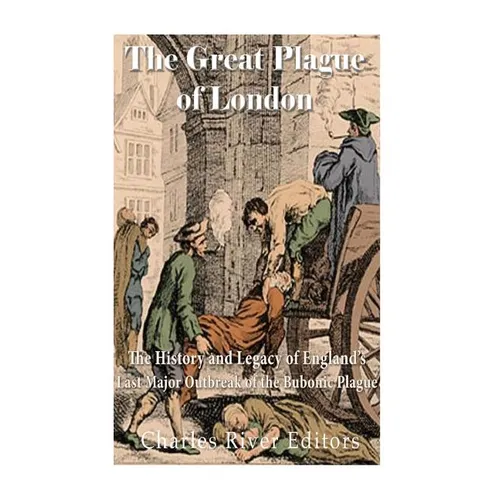 The Great Plague of London: The History and Legacy of England's Last Major Outbreak of the Bubonic Plague - Paperback
