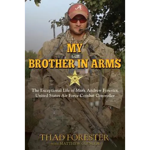 My Brother in Arms: The Exceptional Life of Mark Andrew Forester, United States Air Force Combat Controller - Paperback
