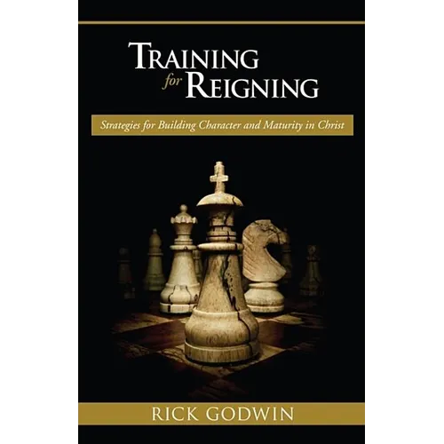 Training for Reigning: Strategies for Building Character and Maturity in Christ - Paperback