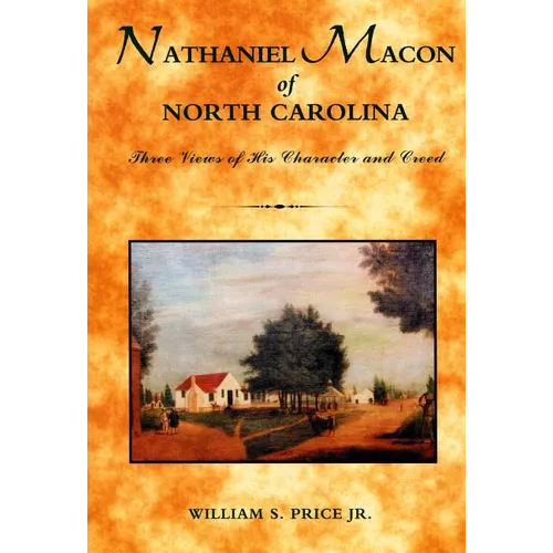 Nathaniel Macon of North Carolina: Three Views of His Character and Creed - Paperback