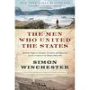 The Men Who United the States: America's Explorers, Inventors, Eccentrics, and Mavericks, and the Creation of One Nation, Indivisible - Paperback