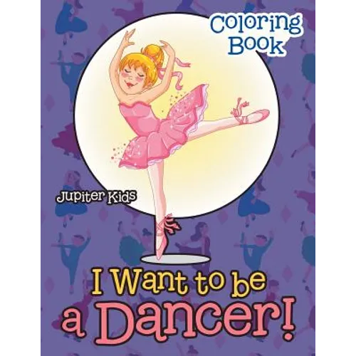 I Want To Be A Dancer! Coloring Book - Paperback