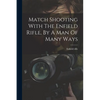 Match Shooting With The Enfield Rifle, By A Man Of Many Ways - Paperback