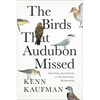 The Birds That Audubon Missed: Discovery and Desire in the American Wilderness - Hardcover