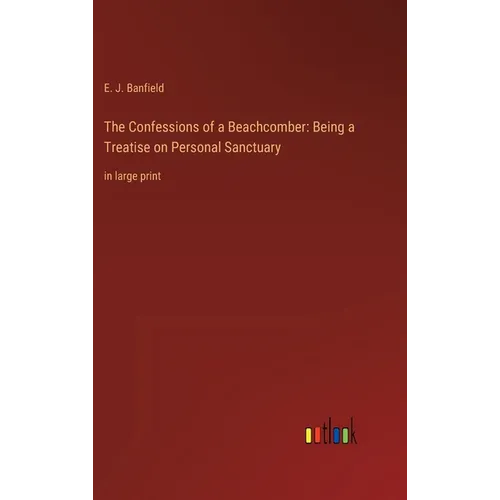The Confessions of a Beachcomber: Being a Treatise on Personal Sanctuary: in large print - Hardcover
