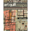 Art Quilt Maps: Capture a Sense of Place with Fiber Collage-A Visual Guide - Paperback