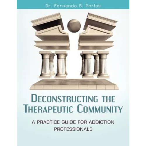 Deconstructing the Therapeutic Community: A Practice Guide for Addiction Professionals - Paperback