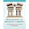 Deconstructing the Therapeutic Community: A Practice Guide for Addiction Professionals - Paperback