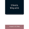 St. Patrick His Writings and Life - Paperback