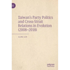 Taiwan's Party Politics and Cross-Strait Relations in Evolution (2008-2018) - Hardcover