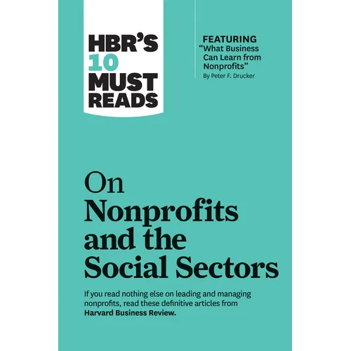 Hbr's 10 Must Reads on Nonprofits and the Social Sectors (Featuring What Business Can Learn from Nonprofits by Peter F. Drucker) - Hardcover